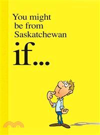 You Might Be from Saskatchewan If...