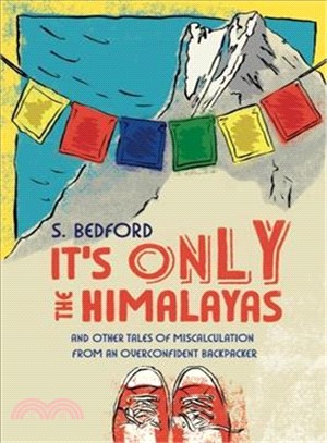 It's Only the Himalayas ― And Other Tales of Miscalculation from an Overconfident Backpacker