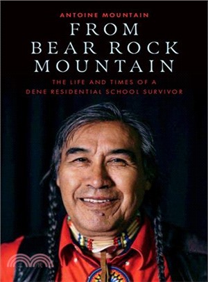 From Bear Rock Mountain ― The Life and Times of a Dene Residential School Survivor