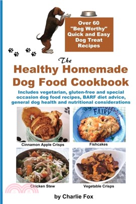 The Healthy Homemade Dog Food Cookbook：Over 60 Beg-Worthy Quick and Easy Dog Treat Recipes