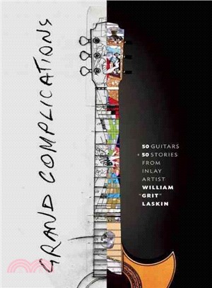 Grand Complications ― 50 Guitars and 50 Stories from Inlay Artist William "Grit" Laskin