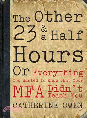 The Other 23 & a Half Hours ─ Or Everything You Wanted to Know That Your MFA Didn't Teach You