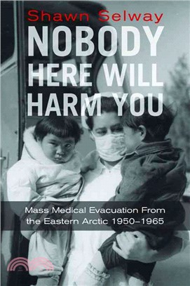 Nobody Here Will Harm You ─ Mass Medical Evacuation from the Eastern Arctic, 1950-1965