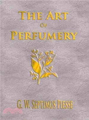 The Art of Perfumery ― And Method of Obtaining, the Odors of Plants