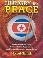 Hungry For Peace: International Security, Humanitarian Assistance, And Social Change In North Korea