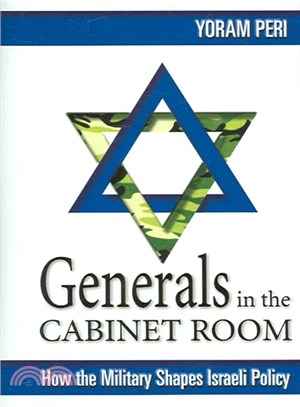 Generals in the Cabinet Room ― How the Military Shapes Israeli Policy