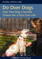 Do over Dogs ─ Give Your Dog a Second Chance for a First Class Life
