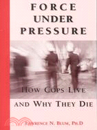 Force Under Pressure: How Cops Live and Why They Die