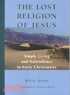 The Lost Religion of Jesus: Simple Living and Nonviolence in Early Christianity