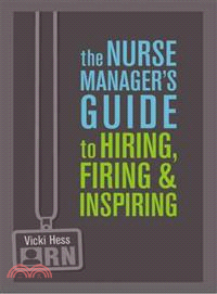 The Nurse Manager's Guide to Hiring, Firing, and Inspiring