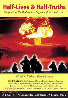 Half-Lives & Half-Truths: Confronting the Radioactive Legacies of the Cold War