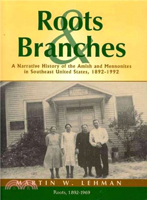 Roots and Branches ― A Narrative History of the Amish Mennonites in Southeast United States, 1892-1992: Volume 1: Roots, 1892-1969