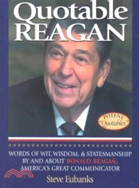 Quotable Reagan ─ Words of Wit, Wisdom, & Statesmanship by and About Ronald Reagan, America'Sgreat Communicator