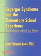 Asperger Syndrome and the Elementary School Experience: Practical Solutions for Academic & Social Difficulties