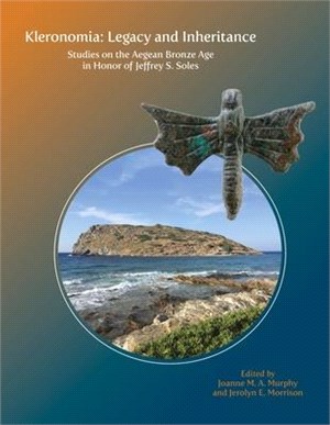 Kleronomia - Legacy and Inheritance ― Studies on the Aegean Bronze Age in Honor of Jeffrey S. Soles