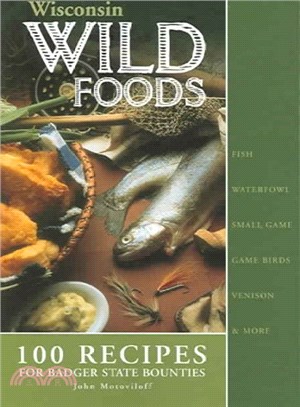 Wisconsin Wildfoods ― 100 Recipes for Badger State Bounties