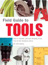 Field Guide to Tools ─ How to Identify and Use Virtually Every Tool at the Hardware Store