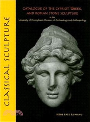 Classical Sculpture: Catalogue of the Cypriot, Greek, And Roman Stone Sculpture in the University Of Pennsylvania Museum of Archaeology and Anthropology