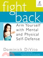 Fight Back: Arm Yourself With Mental And Physical Self-Defense