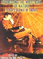 Harnessing the Wheelwork of Nature ─ Tesla's Science of Energy