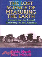 The Lost Science of Measuring the Earth ─ Discovering the Sacred Geometry of the Ancients