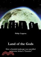 Land of the Gods: How a Scottish Landscape Was Sanctified to Become Arthur's "Camelot"