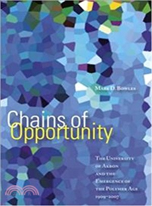 Chains Of Opportunity: The Univeristy of Akron and the Emergence Ofthe Polymer Age 1909-2007