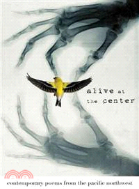 Alive at the Center — Contemporary Poems from the Pacific Northwest