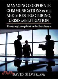 Managing Corporate Communications in the Age of Restructuring, Crisis, and Litigation ― Revisiting Groupthink in the Boardroom