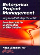 Enterprise Project Management Using Microsoft Office Project Server 2007: Best Practices for Implementing an EPM Solution