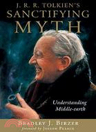 J. R. R. Tolkien's Sanctifying Myth: Understanding Middle-Earth
