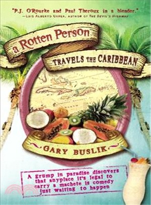 A Rotten Person Travels the Caribbean: A Grump in Paradise Discovers That Anyplace It's Legal to Carry a Machete Is Comedy Just Waiting to Happen