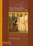 The Word Has Dwelt Among Us: Explorations in Theology