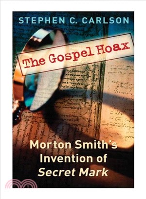 The Gospel Hoax ─ Morton Smith's Invention of Secret Mark