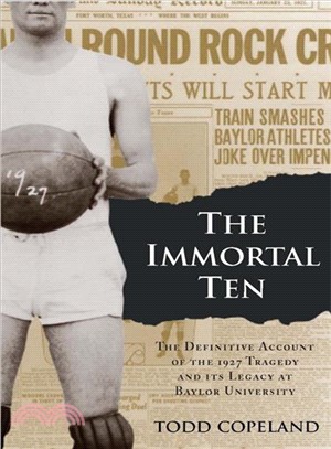 The Immortal Ten ― The Definitive Account of the 1927 Tragedy and Its Legacy at Baylor University