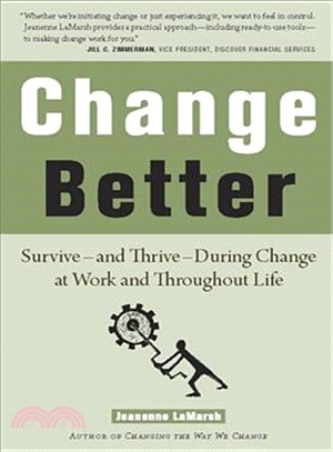 Change Better: How To Survive and Thrive During Change at Work and Throughout Life