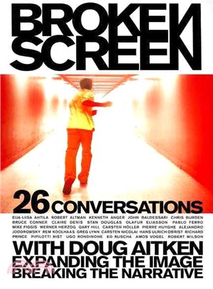Broken Screen: 26 Conversations With Doug Aitken Expanding the Image, Breaking the Narrative