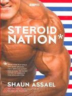 Steroid Nation: Juiced Home Run Totals, Anti-aging Miracles, and a Hercules in Every High School : The Secret History of America's True Drug Addiction