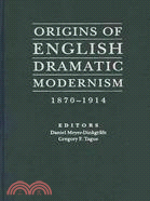 Origins of English Dramatic Modernism, 1870 - 1914