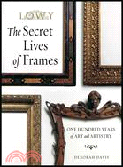 The Secret Lives of Frames: One Hundred Years of Art And Artistry