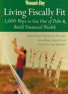Woman's Day Living Fiscally Fit: 1,000 Ways to Get Out of Debt and Build Financial Wealth
