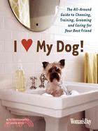 I Love My Dog!: The All-Around Guide to Choosing, Training, Grooming and Caring for Your Best Friend