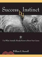 Success by Instinct: Use What Animals Already Know to Boost Your Career