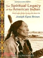The Spiritual Legacy of the American Indian ─ Commemorative Edition with Letters While Living with Black Elk