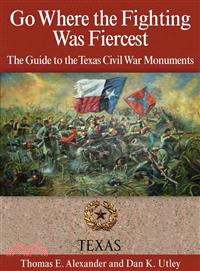 Go Where the Fighting Was Fiercest ― The Guide to the Texas Civil War Monuments