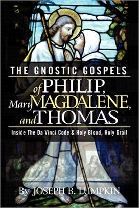 The Gnostic Gospels of Philip, Mary Magdalene, And Thomas ― Inside the Da Vinci Code And Holy Blood, Holy Grail