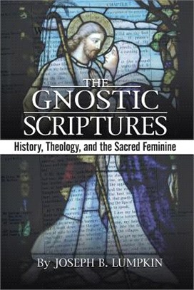 The Gnostic Scriptures: History, Theology, And the Sacred Feminine