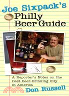 Joe Sixpack's Philly Beer Guide: A Reporter's Notes on the Best Beer-drinking City in America