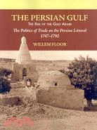 Persian Gulf: The Rise of the Gulf Arabs, The Politics of Trade on the Persian Littoral, 1747-1792
