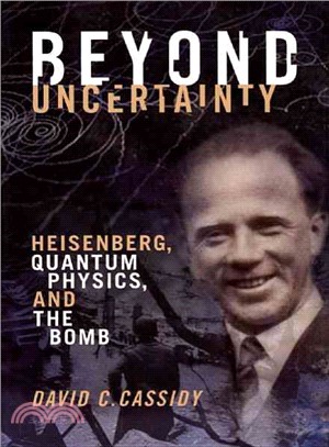 Beyond Uncertainty ─ Heisenberg, Quantum Physics, and the Bomb
